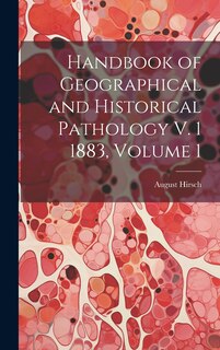 Couverture_Handbook of Geographical and Historical Pathology V. 1 1883, Volume 1