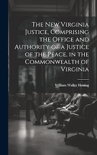 Front cover_The New Virginia Justice, Comprising the Office and Authority of a Justice of the Peace, in the Commonwealth of Virginia