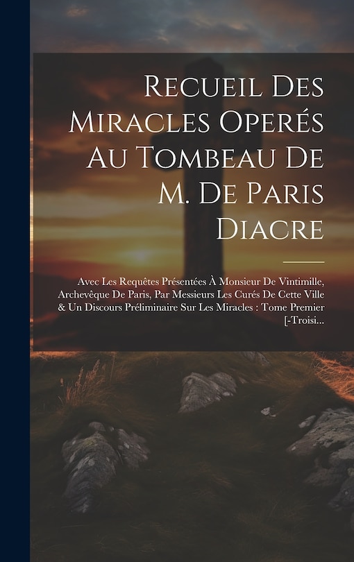 Front cover_Recueil Des Miracles Operés Au Tombeau De M. De Paris Diacre