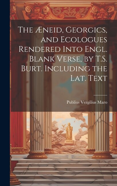 Front cover_The Æneid, Georgics, and Ecologues Rendered Into Engl. Blank Verse, by T.S. Burt. Including the Lat. Text