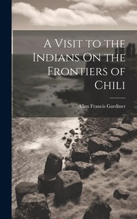 Front cover_A Visit to the Indians On the Frontiers of Chili