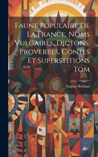 Front cover_Faune Populaire De La France, Noms Vulgaires, Dictons, Proverbes, Contes Et Superstitions Tom