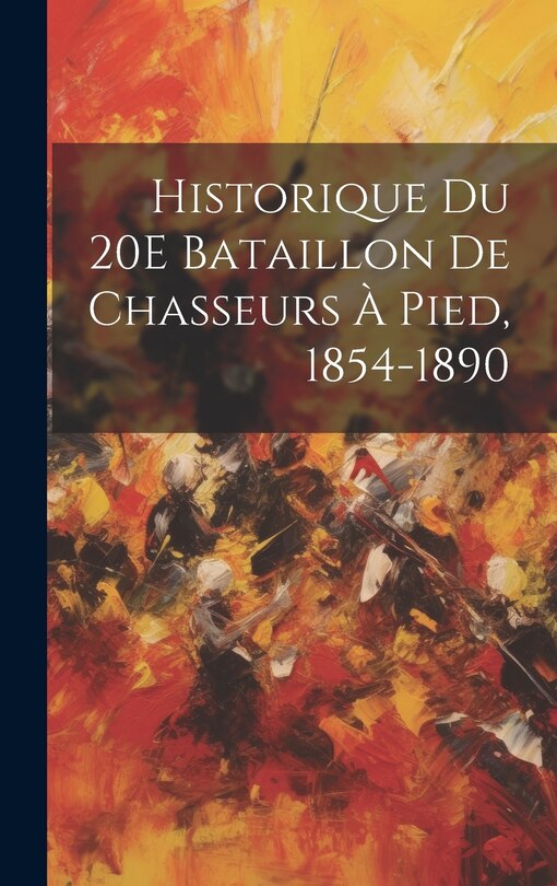 Front cover_Historique Du 20E Bataillon De Chasseurs &Agrave; Pied, 1854-1890