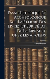 Front cover_Essai Historique Et Archéologique Sur La Reliure Des Livres, Et Sur L'état De La Librairie Chez Les Anciens