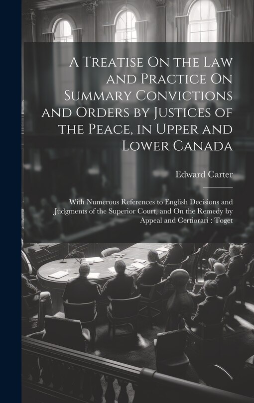 Couverture_A Treatise On the Law and Practice On Summary Convictions and Orders by Justices of the Peace, in Upper and Lower Canada