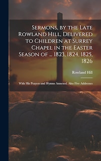 Front cover_Sermons, by the Late Rowland Hill, Delivered to Children at Surrey Chapel in the Easter Season of ... 1823, 1824, 1825, 1826