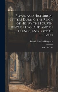 Couverture_Royal and Historical Letters During the Reign of Henry the Fourth, King of England and of France, and Lord of Ireland