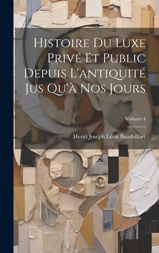 Couverture_Histoire Du Luxe Privé Et Public Depuis L'antiquité Jus Qu'à Nos Jours; Volume 4