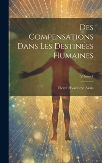 Des Compensations Dans Les Destinées Humaines; Volume 1