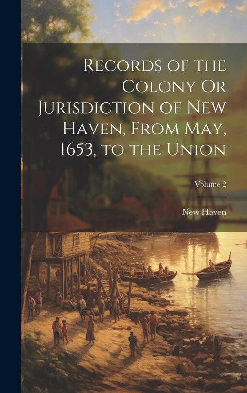 Front cover_Records of the Colony Or Jurisdiction of New Haven, From May, 1653, to the Union; Volume 2