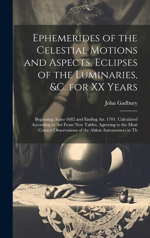 Couverture_Ephemerides of the Celestial Motions and Aspects, Eclipses of the Luminaries, &c. for XX Years