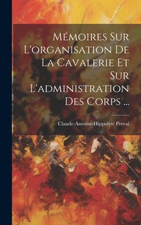 Couverture_Mémoires Sur L'organisation De La Cavalerie Et Sur L'administration Des Corps ...