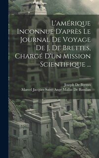 Front cover_L'amérique Inconnue D'après Le Journal De Voyage De J. De Brettes, Chargé D'un Mission Scientifique ...