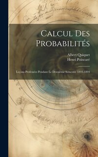 Calcul Des Probabilités: Leçons Professées Pendant Le Deuxième Semestre 1893-1894