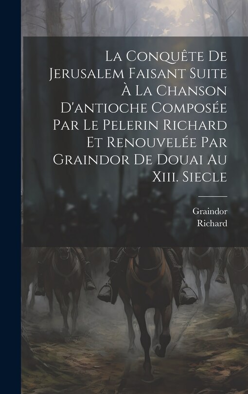 Couverture_La Conquête De Jerusalem Faisant Suite À La Chanson D'antioche Composée Par Le Pelerin Richard Et Renouvelée Par Graindor De Douai Au Xiii. Siecle