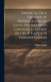 Couverture_Vindiciæ, Or a Treatise of Iustification by Faith, Delivered in Certaine Lectures [Ed. by R. Capel]. [4 Variant Copies]