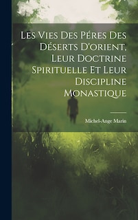 Front cover_Les Vies Des Péres Des Déserts D'orient, Leur Doctrine Spirituelle Et Leur Discipline Monastique