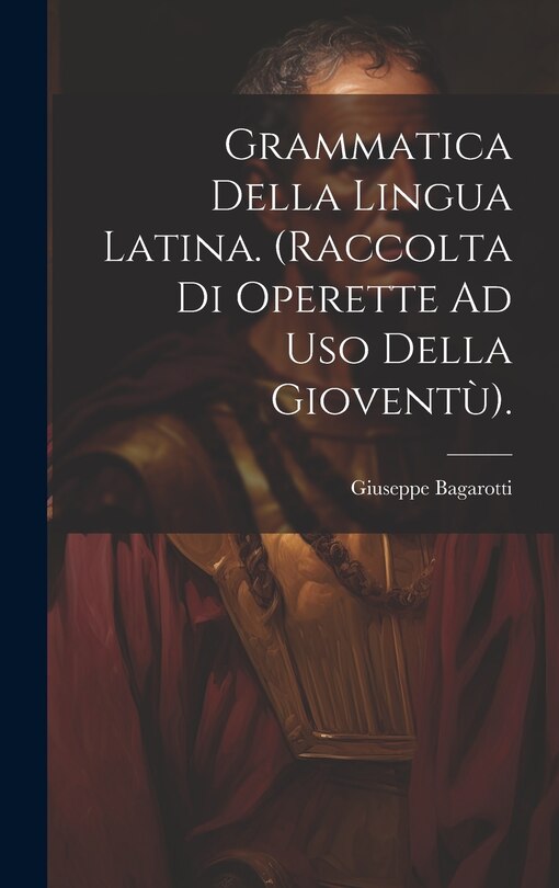 Front cover_Grammatica Della Lingua Latina. (Raccolta Di Operette Ad Uso Della Gioventù).
