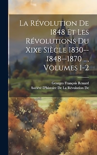 Couverture_La Révolution De 1848 Et Les Révolutions Du Xixe Siècle 1830--1848--1870 ..., Volumes 1-2