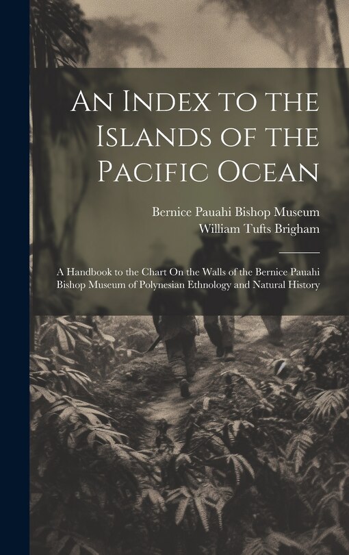 An Index to the Islands of the Pacific Ocean: A Handbook to the Chart On the Walls of the Bernice Pauahi Bishop Museum of Polynesian Ethnology and Natural History