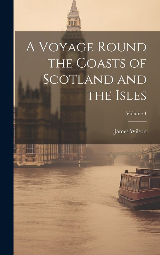 A Voyage Round the Coasts of Scotland and the Isles; Volume 1