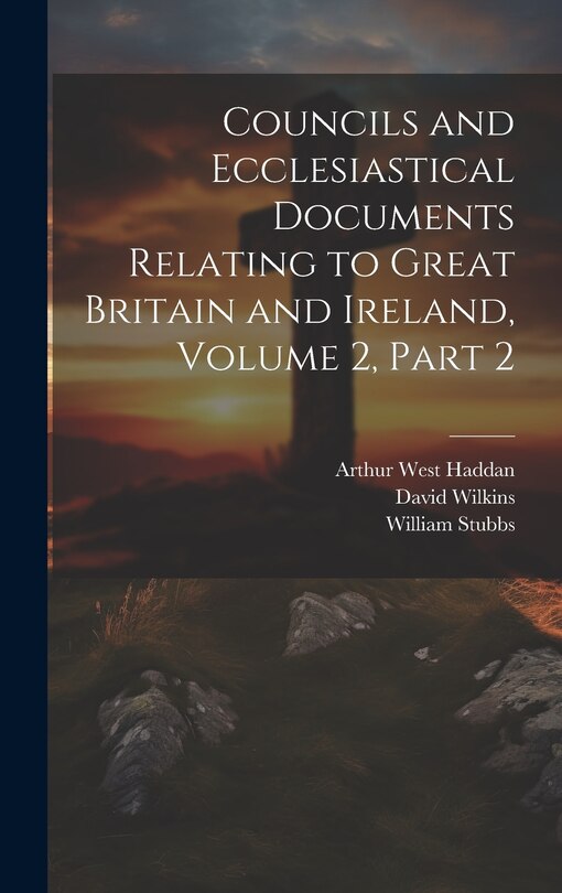 Front cover_Councils and Ecclesiastical Documents Relating to Great Britain and Ireland, Volume 2, part 2