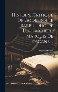 Front cover_Histoire Critique De Godefroi Le Barbu, Duc De Lotharingie, Marquis De Toscane ...