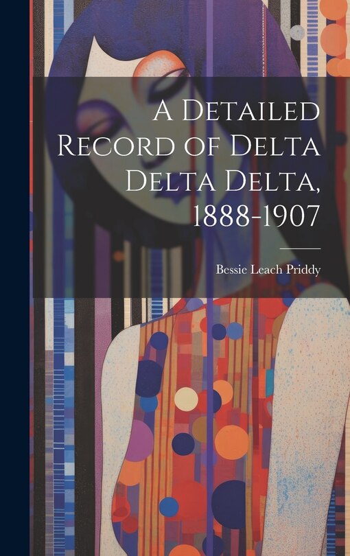 Front cover_A Detailed Record of Delta Delta Delta, 1888-1907