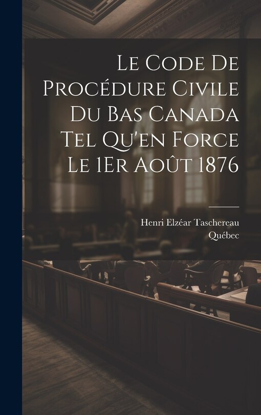 Front cover_Le Code De Procédure Civile Du Bas Canada Tel Qu'en Force Le 1Er Août 1876