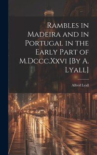 Couverture_Rambles in Madeira and in Portugal in the Early Part of M.Dccc.Xxvi [By A. Lyall]