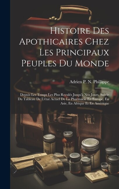 Front cover_Histoire Des Apothicaires Chez Les Principaux Peuples Du Monde
