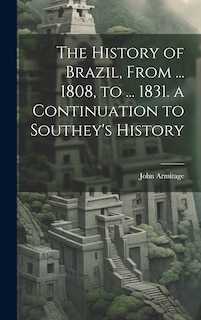 Front cover_The History of Brazil, From ... 1808, to ... 1831. a Continuation to Southey's History