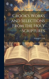 Couverture_Crook's Works and Selections From the Holy Scriptures