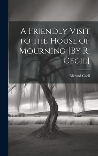 Front cover_A Friendly Visit to the House of Mourning [By R. Cecil]