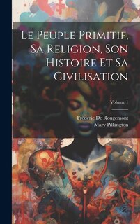 Front cover_Le Peuple Primitif, Sa Religion, Son Histoire Et Sa Civilisation; Volume 1