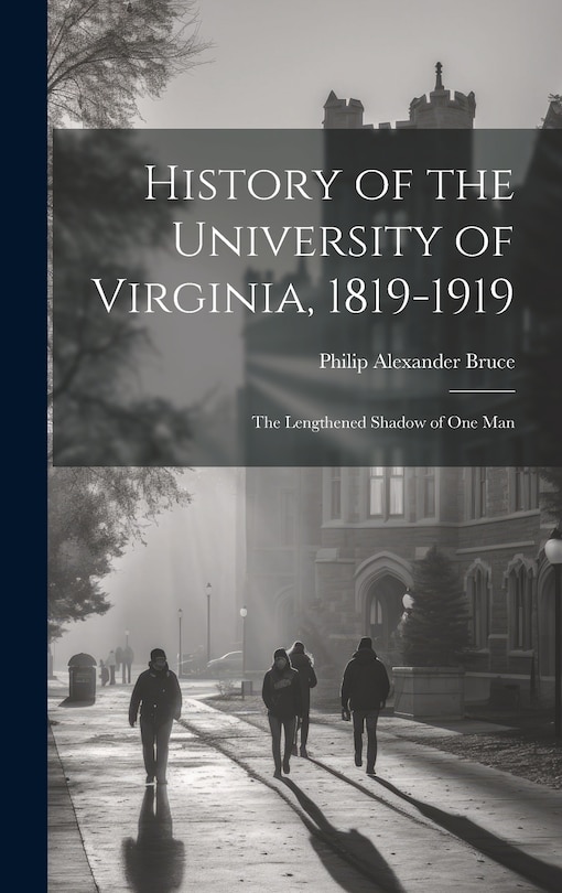 History of the University of Virginia, 1819-1919: The Lengthened Shadow of One Man