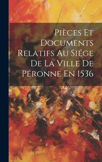 Couverture_Pièces Et Documents Relatifs Au Siége De La Ville De Péronne En 1536