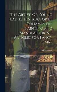 Couverture_The Artist, Or Young Ladies' Instructor in Ornamental Painting and Manufacturing Articles for Fancy Fairs