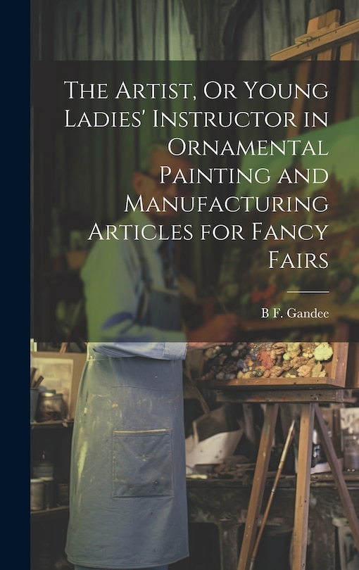 Couverture_The Artist, Or Young Ladies' Instructor in Ornamental Painting and Manufacturing Articles for Fancy Fairs
