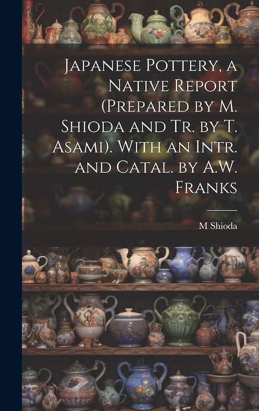 Front cover_Japanese Pottery, a Native Report (Prepared by M. Shioda and Tr. by T. Asami). With an Intr. and Catal. by A.W. Franks