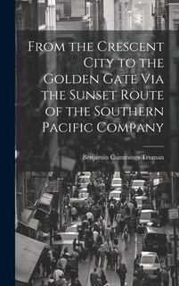Front cover_From the Crescent City to the Golden Gate Via the Sunset Route of the Southern Pacific Company