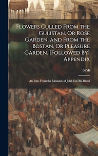 Front cover_Flowers Culled From the Gulistan, Or Rose Garden, and From the Bostan, Or Pleasure Garden. [Followed By] Appendix