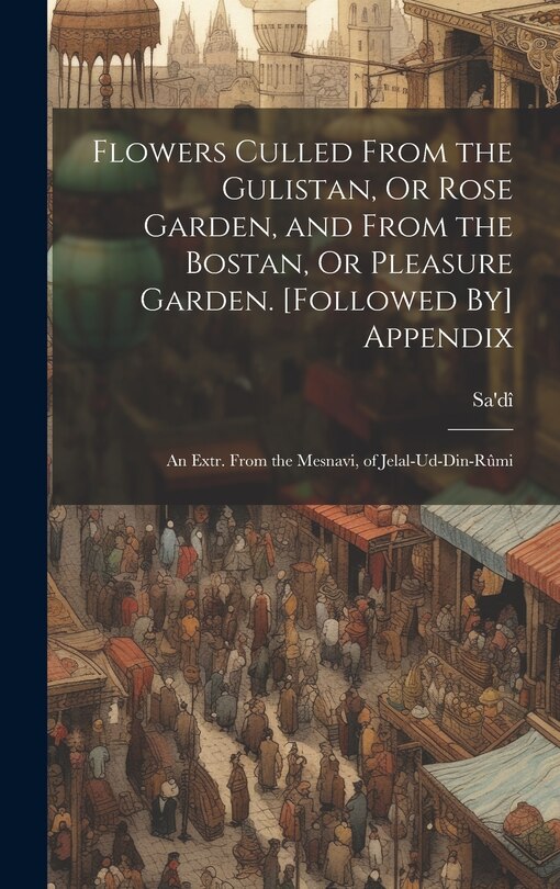 Front cover_Flowers Culled From the Gulistan, Or Rose Garden, and From the Bostan, Or Pleasure Garden. [Followed By] Appendix