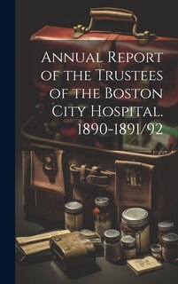 Front cover_Annual Report of the Trustees of the Boston City Hospital. 1890-1891/92