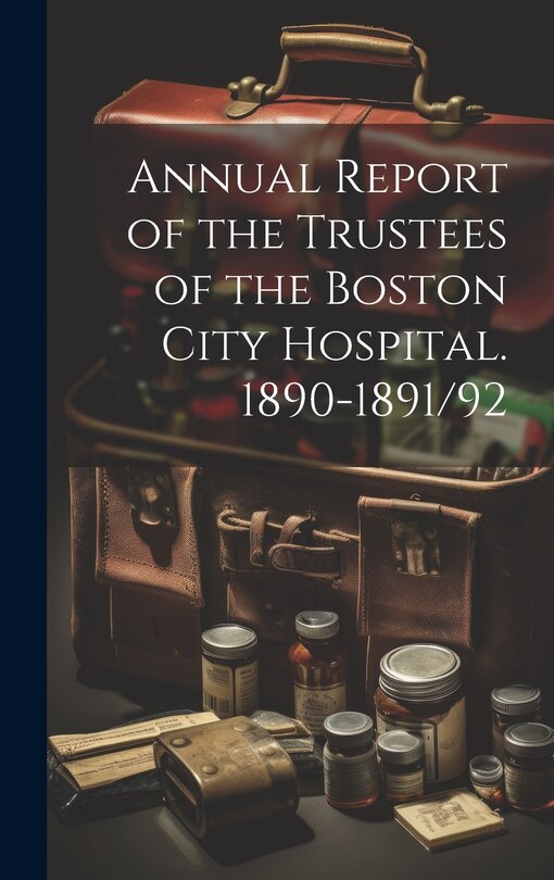 Front cover_Annual Report of the Trustees of the Boston City Hospital. 1890-1891/92