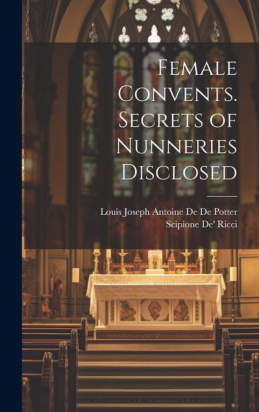 Front cover_Female Convents. Secrets of Nunneries Disclosed