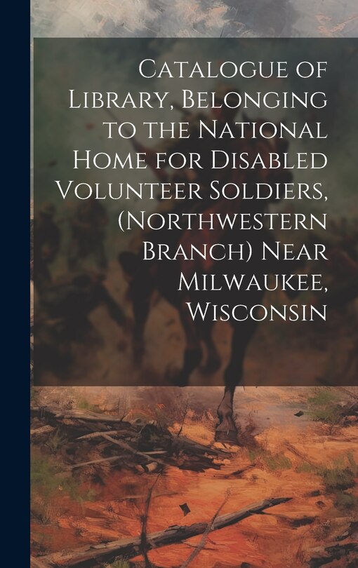 Front cover_Catalogue of Library, Belonging to the National Home for Disabled Volunteer Soldiers, (Northwestern Branch) Near Milwaukee, Wisconsin