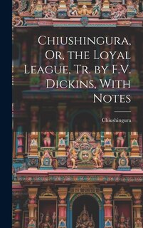 Couverture_Chiushingura, Or, the Loyal League, Tr. by F.V. Dickins, With Notes