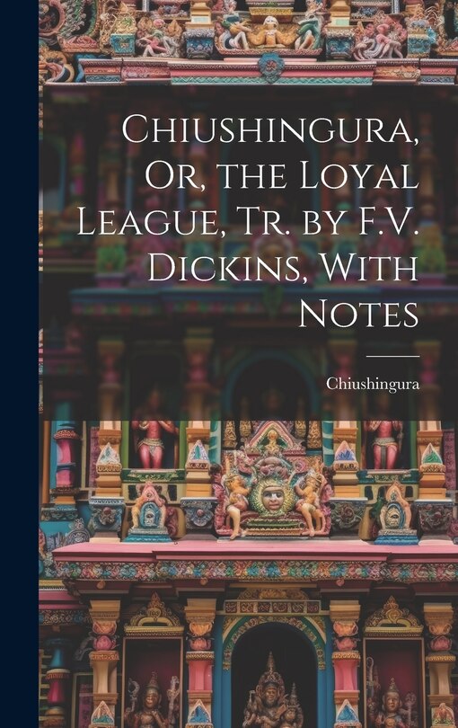 Couverture_Chiushingura, Or, the Loyal League, Tr. by F.V. Dickins, With Notes