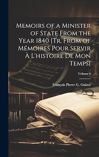 Front cover_Memoirs of a Minister of State From the Year 1840 [Tr. From of Mémoires Pour Servir À L'histoire De Mon Temps]; Volume 6